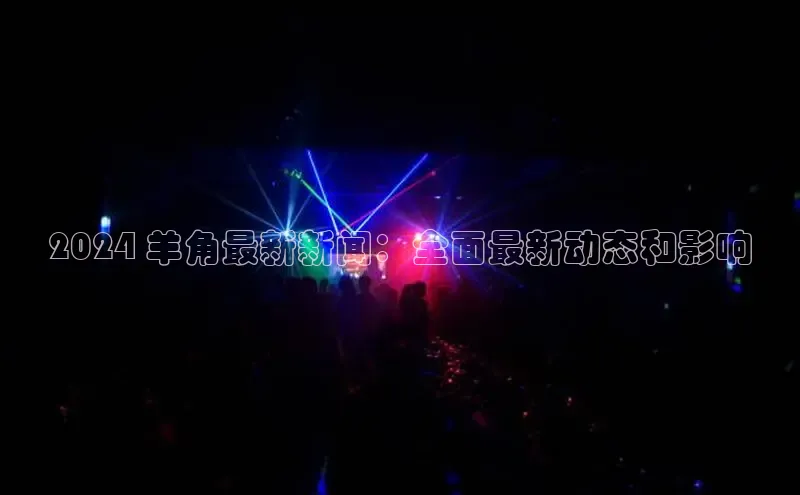 意昂4代理百度翻译App2024 羊角最新新闻：全面最新动态和影响