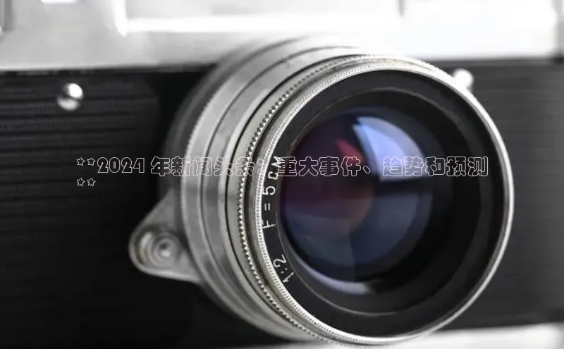 意昂4官网百度翻译**2024 年新闻头条：重大事件、趋势和预测
**