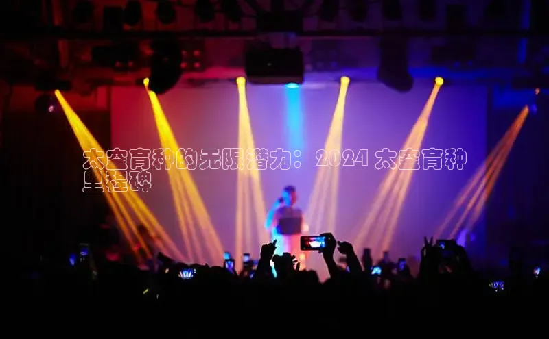 意昂体育4代理中海达太空育种的无限潜力：2024 太空育种
里程碑