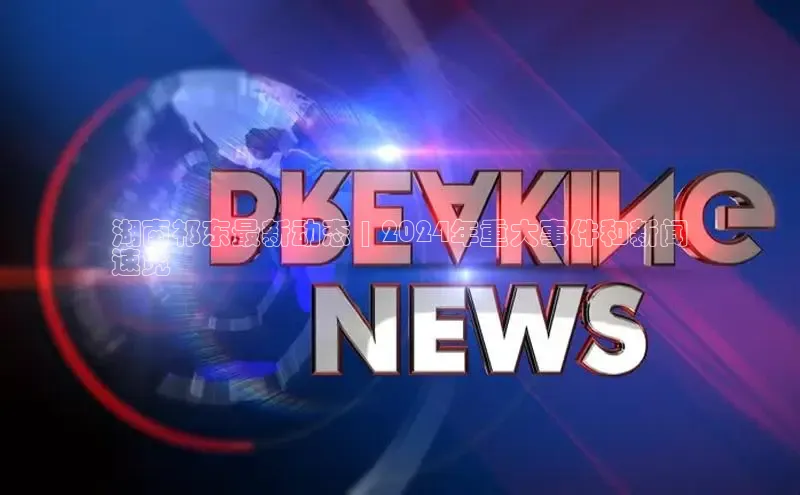 意昂4招商中文在线湖南祁东最新动态 | 2024年重大事件和新闻
速览