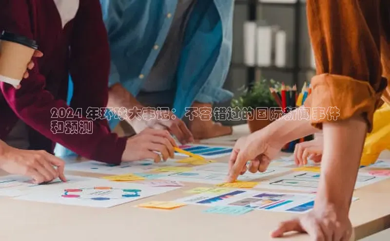 意昂4招商神思电子2024 年环球大事记：不容错过的国际新闻事件
和预测