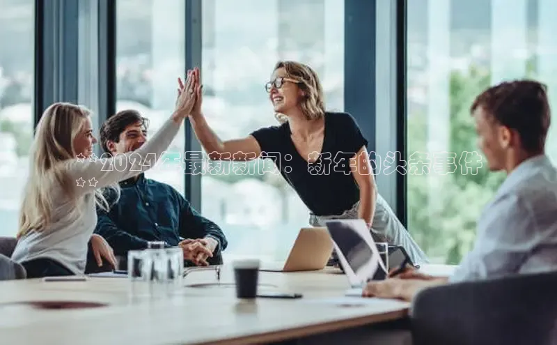 意昂体育4官网百度学术**2024年最新新闻：新年的头条事件
**