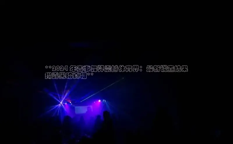 EON体育4登录哇咔哇咔文化**2024 年赛事舞弊震撼体育界：最新调查结果
揭露黑暗真相**