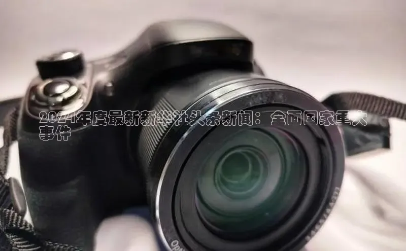 EON体育4猫眼2024年度最新新华社头条新闻：全面国家重大
事件