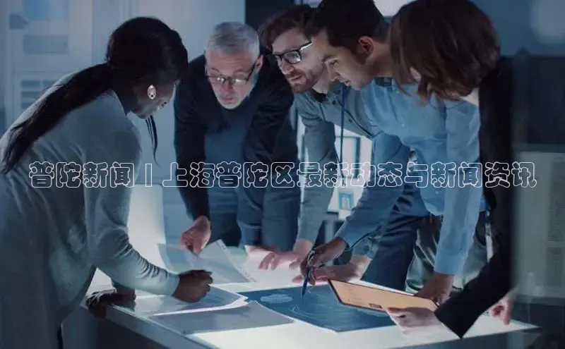 EON4代理百度取证普陀新闻 | 上海普陀区最新动态与新闻资讯