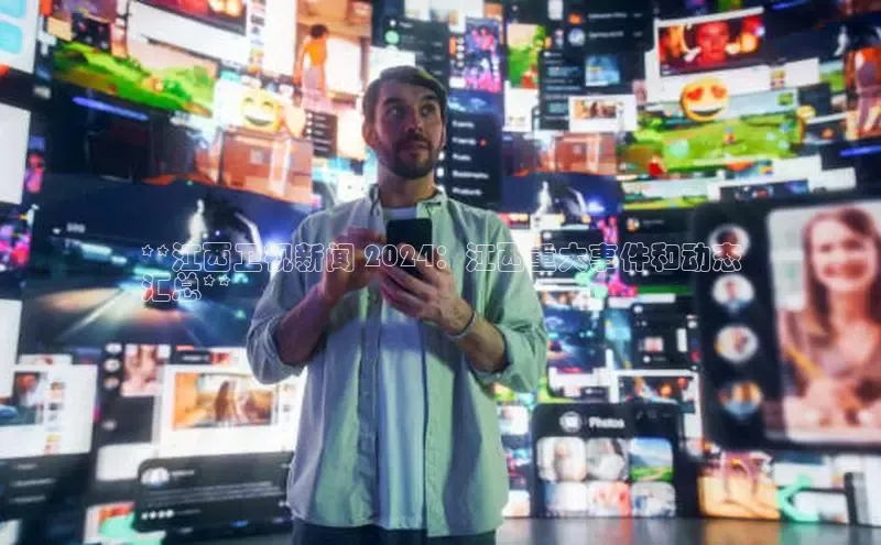 EON4ARGA公司**江西卫视新闻 2024：江西重大事件和动态
汇总**
