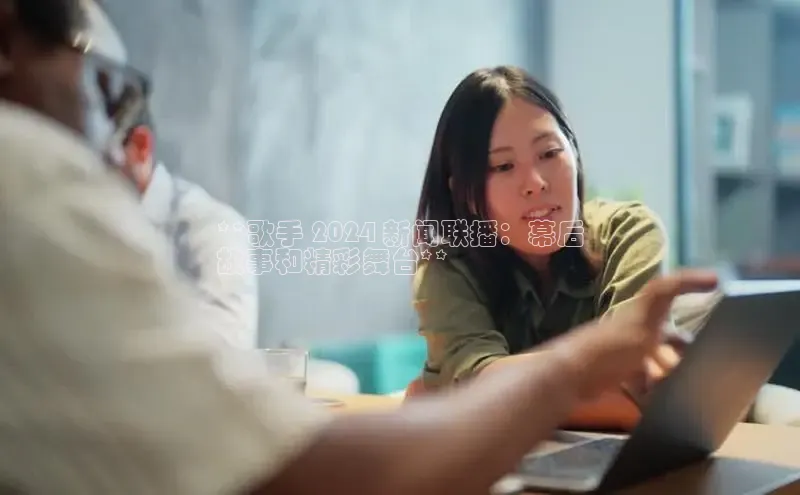 EON4登录百度营销中心**歌手 2024 新闻联播：幕后
故事和精彩舞台**