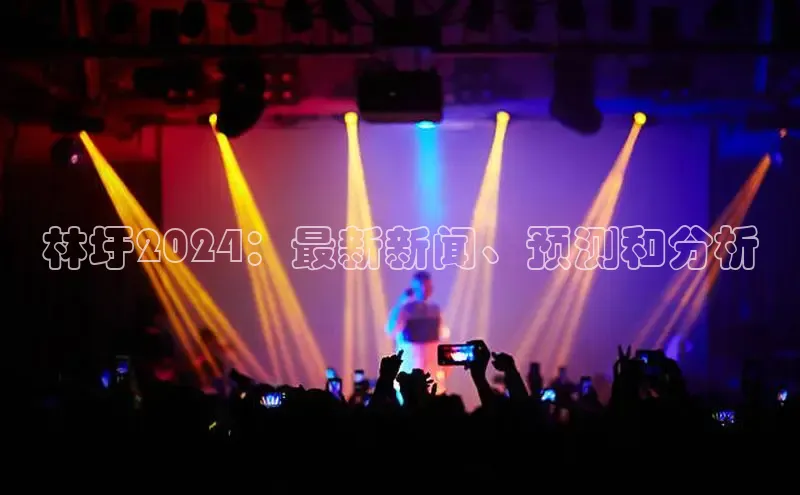 意昂4官网每日互动林圩2024：最新新闻、预测和分析