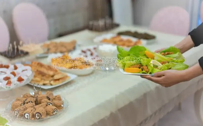 意昂4官网百度Apollo**娱乐圈2024最劲爆的八卦野史：
秘闻、丑闻和幕后故事**