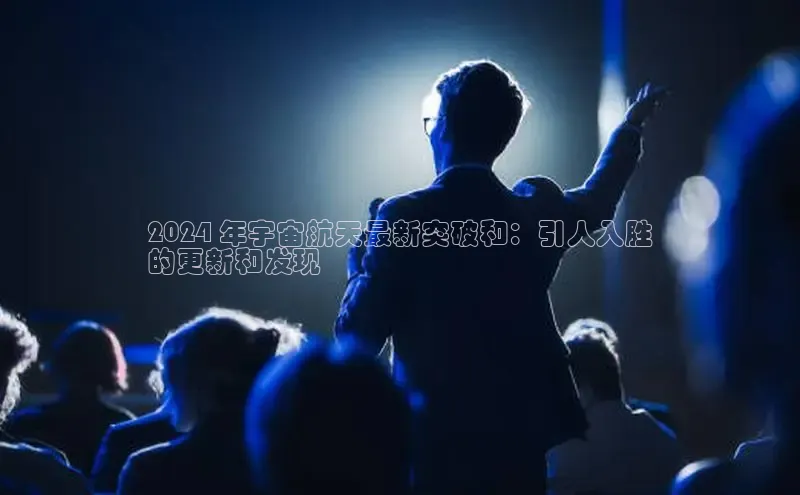 意昂4网易2024 年宇宙航天最新突破和：引人入胜
的更新和发现