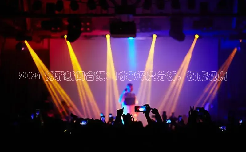 意昂4百度游戏2024 博雅新闻音频：时事深度分析，权威观点
