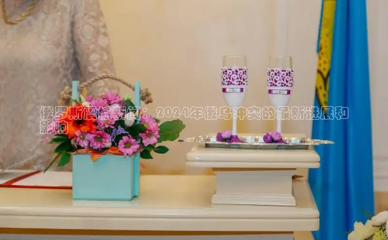 意昂体育4登录同程俄罗斯震撼新闻：2024年俄乌冲突的最新进展和
影响