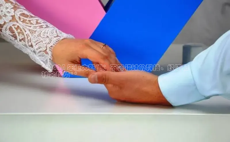 意昂4登录百度众测**2024 年重大新闻：不容错过的科技、经济和
社会趋势**