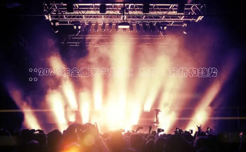 EON体育4携程**2024年全面天气报道：预报、分析和趋势
**