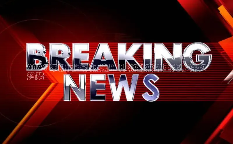 意昂体育4招商字节跳动2024 年新闻重大更新：即将到来的重大事件和
趋势