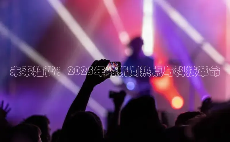 未来趋势：2025年的新闻热点与科技革命