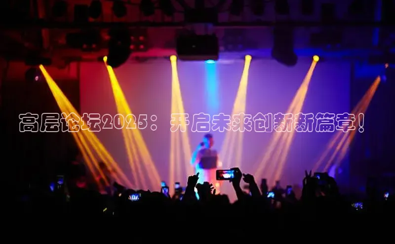 高层论坛2025：开启未来创新新篇章！