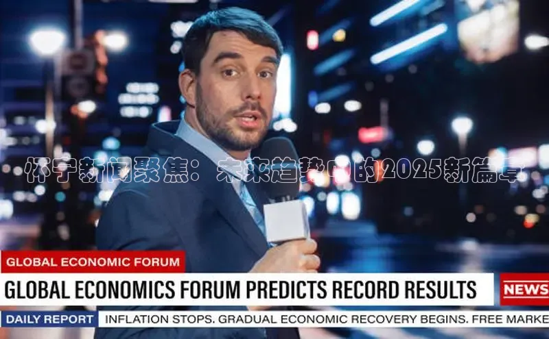 怀宁新闻聚焦：未来趋势中的2025新篇章