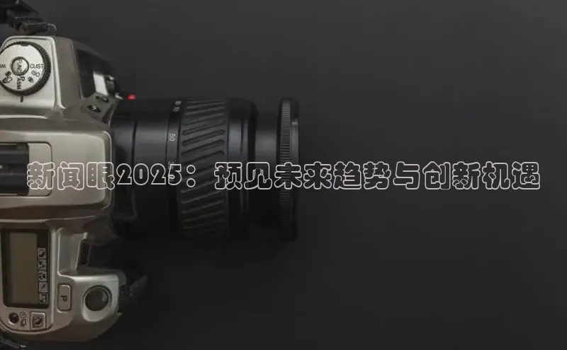 新闻眼2025：预见未来趋势与创新机遇